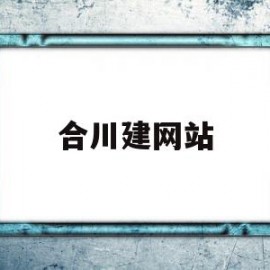 合川建网站(合川建设银行电话)