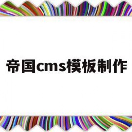 帝国cms模板制作(帝国cms模板制作教程)