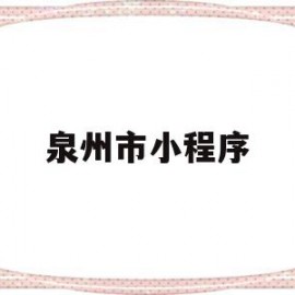 泉州市小程序(泉州官方微信公众号)