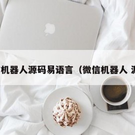 微信机器人源码易语言（微信机器人 源码）