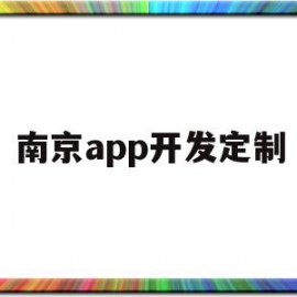 南京app开发定制(南京开发app的软件公司)