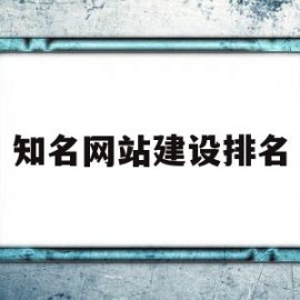 知名网站建设排名(中国网站建设公司前十名)