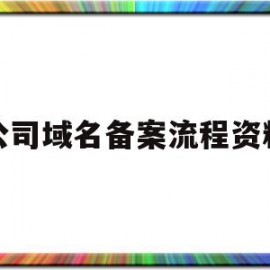 公司域名备案流程资料(企业域名备案备注怎么写)