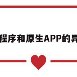 小程序和原生APP的异同(微信小程序与原生app的区别)