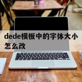 dede模板中的字体大小怎么改(dedecms怎样实现模版替换?)