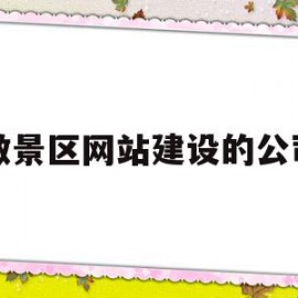 做景区网站建设的公司(做景区网站建设的公司名称)