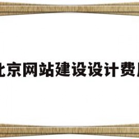 北京网站建设设计费用(北京网站建设设计费用收费标准)