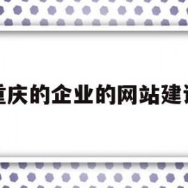 重庆的企业的网站建设(重庆网站建设推广怎么样)