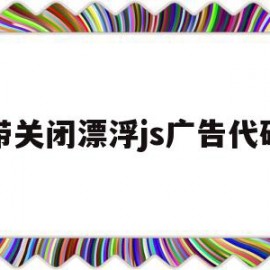 带关闭漂浮js广告代码(jquery漂浮广告代码)