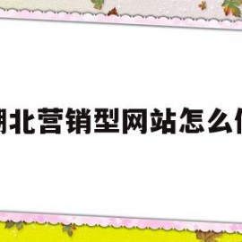 湖北营销型网站怎么做(营销型网站建设的步骤流程是什么)