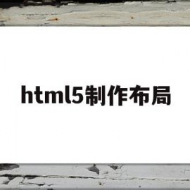 html5制作布局(制作html5百科页面)