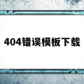 404错误模板下载(404错误是什么意思)