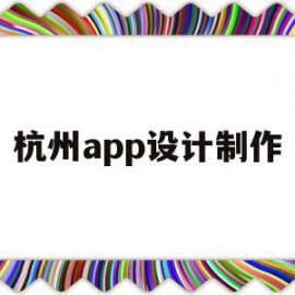 杭州app设计制作(杭州app设计制作招聘信息)