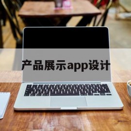 产品展示app设计(产品展示app设计招聘)