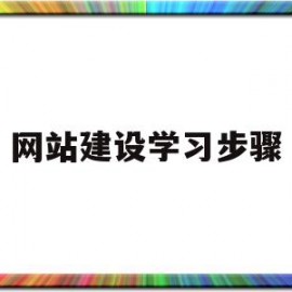 网站建设学习步骤(网站建设详细的步骤有哪些)