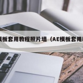 ae模板套用教程照片墙（AE模板套用教程）