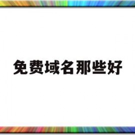 免费域名那些好(免费域名能用多久)