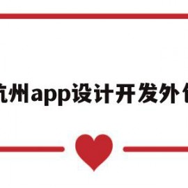 杭州app设计开发外包(杭州app设计开发哪个公司比较权威)