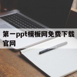 第一ppt模板网免费下载官网(第一ppt网站官网免费)