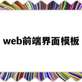 web前端界面模板(web前端界面开发工具)