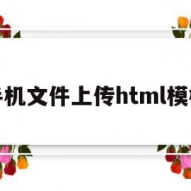 手机文件上传html模板(手机文件上传html模板怎么下载)