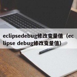 eclipsedebug修改变量值（eclipse debug修改变量值）