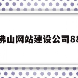 佛山网站建设公司88(佛山网站建设项目)