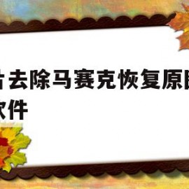 图片去除马赛克恢复原图手机软件(如何去除图片马赛克回复原样app)