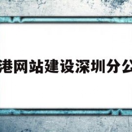 香港网站建设深圳分公司(香港网站建设深圳分公司有哪些)