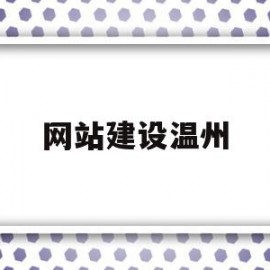 网站建设温州(温州网站建设解决方案)