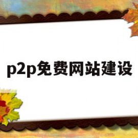 p2p免费网站建设(免费p2p网贷系统源码)