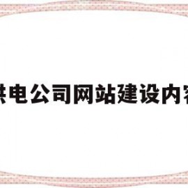 供电公司网站建设内容(供电局电网建设工作总结)