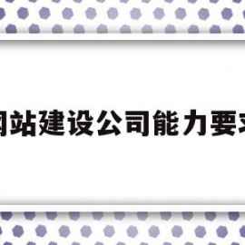 网站建设公司能力要求(公司网站建设代理)