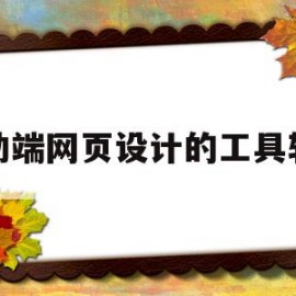 移动端网页设计的工具软件(移动端网页设计的工具软件叫什么)