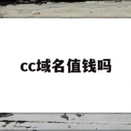 cc域名值钱吗(cc域名什么意思)