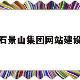 石景山集团网站建设(无锡集团网站建设公司)