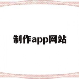 制作app网站(制作app的网站有哪些)