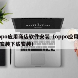 oppo应用商店软件安装（oppo应用商店安装下载安装）