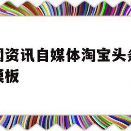 新闻资讯自媒体淘宝头条织梦模板的简单介绍