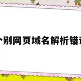 个别网页域名解析错误(360域名解析错误打不开网页)