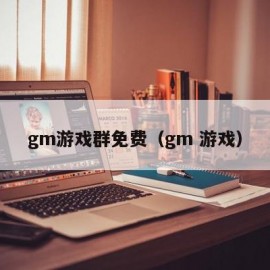 gm游戏群免费（gm 游戏）