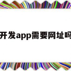 开发app需要网址吗(开发app需要营业执照吗)