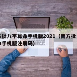 南方批八字算命手机版2021（南方批八字算命手机版注册码）