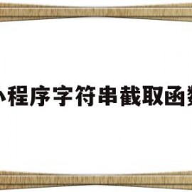 小程序字符串截取函数(小程序字符串截取函数怎么用)