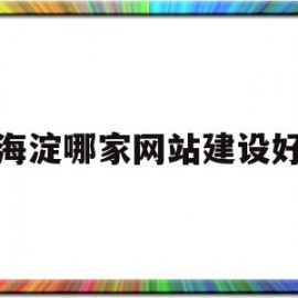 海淀哪家网站建设好的简单介绍