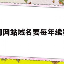 公司网站域名要每年续费吗(公司网站域名费计入什么科目)