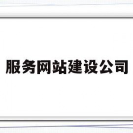 服务网站建设公司(服务网站建设公司排名)