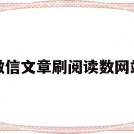 微信文章刷阅读数网站(微信文章刷阅读数网站是真的吗)