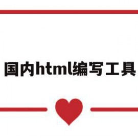 国内html编写工具(html编辑工具有哪些)