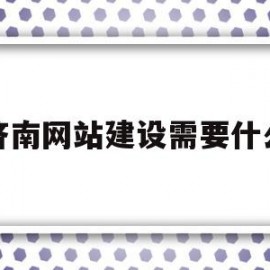 济南网站建设需要什么(济南网站建设需要什么资质证书)